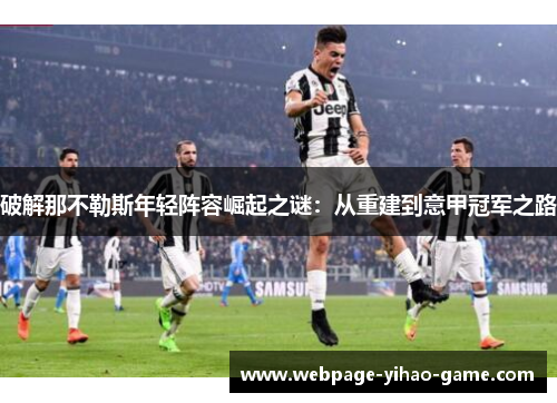 破解那不勒斯年轻阵容崛起之谜：从重建到意甲冠军之路