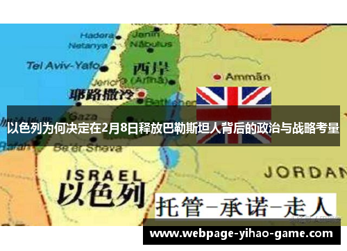 以色列为何决定在2月8日释放巴勒斯坦人背后的政治与战略考量 以色列为何决定在2月8日释放巴勒斯坦人背后的政治与战略考量