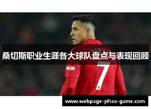 桑切斯职业生涯各大球队盘点与表现回顾