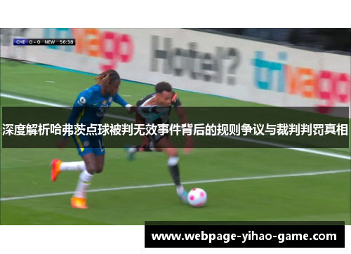 深度解析哈弗茨点球被判无效事件背后的规则争议与裁判判罚真相 深度解析哈弗茨点球被判无效事件背后的规则争议与裁判判罚真相