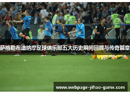 萨格勒布迪纳摩足球俱乐部五大历史瞬间回顾与传奇篇章 萨格勒布迪纳摩足球俱乐部五大历史瞬间回顾与传奇篇章