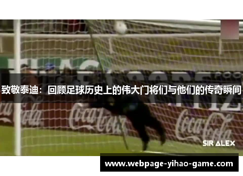 致敬泰迪:回顾足球历史上的伟大门将们与他们的传奇瞬间 致敬泰迪:回顾足球历史上的伟大门将们与他们的传奇瞬间