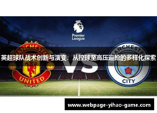 英超球队战术创新与演变:从控球至高压逼抢的多样化探索 英超球队战术创新与演变:从控球至高压逼抢的多样化探索